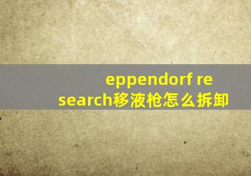 eppendorf research移液枪怎么拆卸